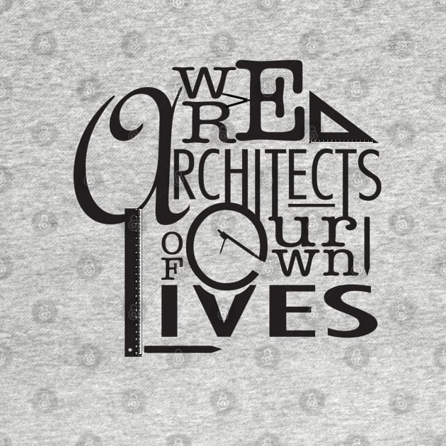 We are architects of our own lives by Design A Studios